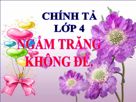 Bài giảng môn Tiếng Việt Lớp 4 (Chính tả - Nhớ-viết) - Bài: Ngắm trăng không đề - Năm học 2022-2023 - Nguyễn Thị Bích Thủy