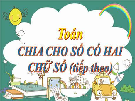 Bài giảng môn Toán Lớp 4 - Bài: Chia cho số có 2 chữ số (Tiếp theo)