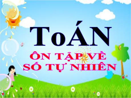 Bài giảng môn Toán Lớp 4 - Bài: Ôn tập về số tự nhiên