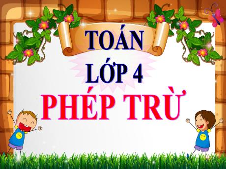 Bài giảng môn Toán Lớp 4 - Bài: Phép trừ