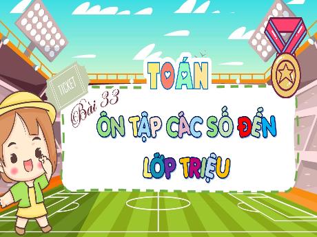 Bài giảng môn Toán Lớp 4 (Kết nối tri thức) - Bài 33: Ôn tập các số đến lớp triệu