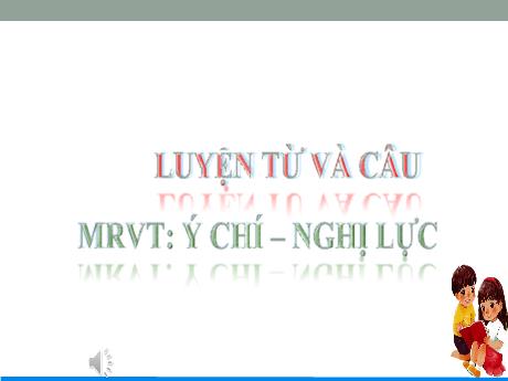 Bài giảng Tiếng Việt 4 (Luyện từ và câu) - Tuần 12, Bài: Mở rộng vốn từ Ý chí. Nghị lực - Nguyễn Thị Bích Thủy