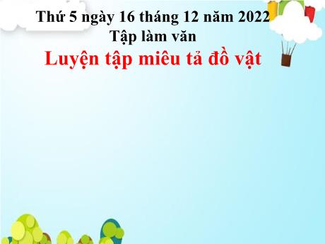 Bài giảng Tiếng Việt 4 (Tập làm văn) - Bài: Luyện tập miểu tả đồ vật - Năm học 2022-2023 - Nguyễn Thị Bích Thủy