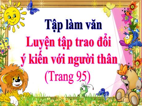 Bài giảng Tiếng Việt 4 (Tập làm văn) - Bài: Luyện tập trao đổi ý kiến với người thân (Trang 95) - Năm học 2022-2023 - Nguyễn Thị Bích Thủy