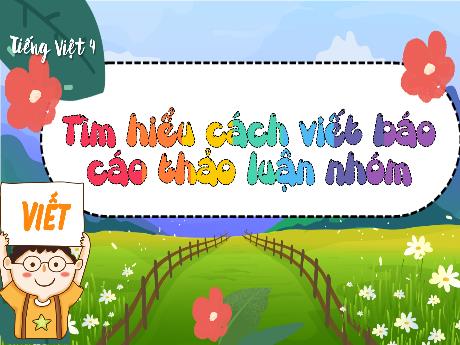 Bài giảng Tiếng Việt 4 (Viết) - Bài: Tìm hiểu cách viết Báo cáo thảo luận nhóm