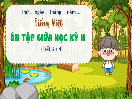 Bài giảng Tiếng Việt Lớp 4 - Bài: Ôn tập giữa học kì II (Tiết 3+4)