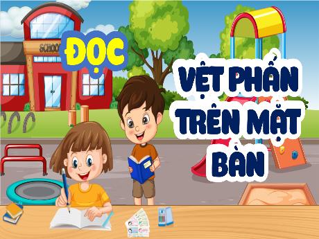 Bài giảng Tiếng Việt Lớp 4 (Đọc) Sách Kết nối tri thức - Bài: Vệt phấn trên mặt bàn - Nguyễn Thị Bích Thủy