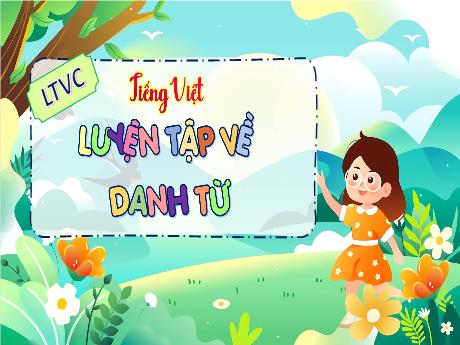 Bài giảng Tiếng Việt Lớp 4 (Luyện từ và câu) - Bài: Luyện tập về danh từ (Tiết 2)