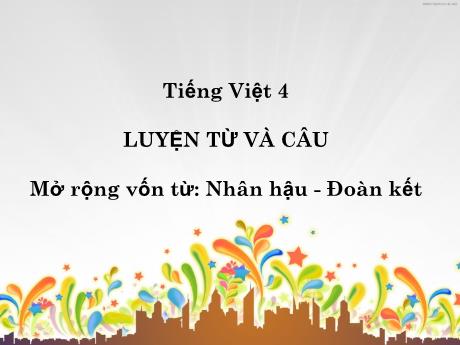 Bài giảng Tiếng Việt Lớp 4 (Luyện từ và câu) - Bài: Mở rộng vốn từ Nhân hậu. Đoàn kết - Năm học 2021-2022
