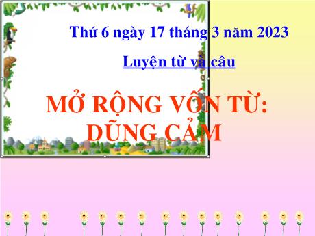 Bài giảng Tiếng Việt Lớp 4 (Luyện từ và câu) - Bài: Mở rộng vốn từ Dũng cảm - Năm học 2022-2023