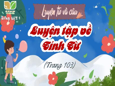 Bài giảng Tiếng Việt Lớp 4 (Luyện từ và câu) Sách Kết nối tri thức - Tuần 13, Bài: Luyện tập về tính từ (Trang 103) - Nguyễn Thị Bích Thủy