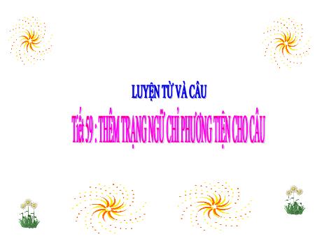 Bài giảng Tiếng Việt Lớp 4 (Luyện từ và câu) - Tiết 59, Bài: Thêm trạng ngữ chỉ phương tiện cho câu - Năm học 2021-2022 - Nguyễn Thị Bích Thủy
