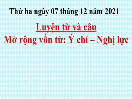 Bài giảng Tiếng Việt Lớp 4 (Luyện từ và câu) - Tuần 13, Bài: Mở rộng vốn từ Ý chí. Nghị lực - Năm học 2021-2022 - Nguyễn Thị Bích Thủy