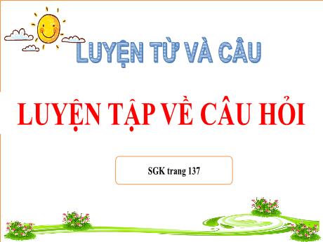 Bài giảng Tiếng Việt Lớp 4 (Luyện từ và câu) - Tuần 14, Bài: Luyện tập về câu hỏi - Năm học 2022-2023 - Nguyễn Thị Bích Thủy