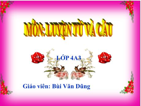 Bài giảng Tiếng Việt Lớp 4 (Luyện từ và câu) - Tuần 17, Bài: Vị ngữ trong câu kể Ai làm gì? - Bùi Văn Dũng