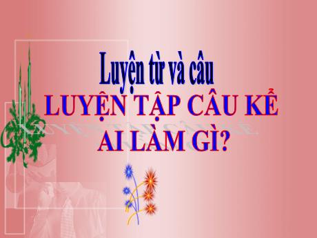 Bài giảng Tiếng Việt Lớp 4 (Luyện từ và câu) - Tuần 20, Bài: Luyện tập Câu kể Ai làm gì? - Nguyễn Thị Bích Thủy
