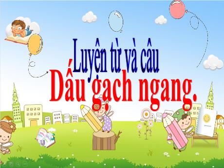 Bài giảng Tiếng Việt Lớp 4 (Luyện từ và câu) - Tuần 23, Bài: Dấu gạch ngang - Năm học 2021-2022 - Nguyễn Thị Bích Thủy