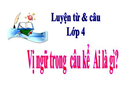 Bài giảng Tiếng Việt Lớp 4 (Luyện từ và câu) - Tuần 24, Bài: Vị ngữ trong câu kể Ai là gì? - Nguyễn Thị Bích Thủy