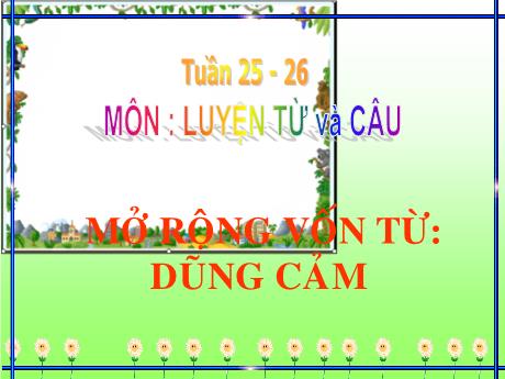 Bài giảng Tiếng Việt Lớp 4 (Luyện từ và câu) - Tuần 25+26, Bài: Mở rộng vốn từ Dũng cảm - Nguyễn Thị Bích Thủy