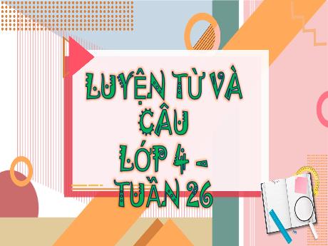 Bài giảng Tiếng Việt Lớp 4 (Luyện từ và câu) - Tuần 26, Bài: Luyện tập về câu kể Ai là gì? - Năm học 2021-2022 - Nguyễn Thị Bích Thủy