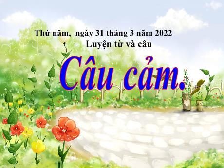 Bài giảng Tiếng Việt Lớp 4 (Luyện từ và câu) - Tuần 30, Bài: Câu cảm - Năm học 2021-2022 - Nguyễn Thị Bích Thủy