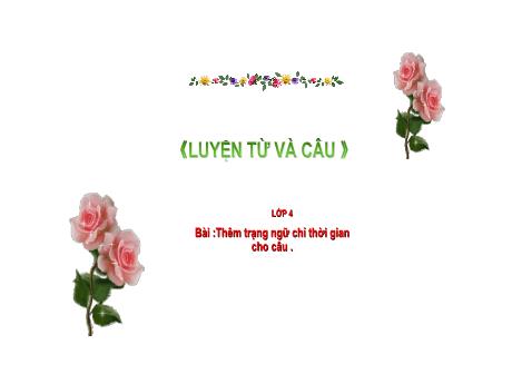 Bài giảng Tiếng Việt Lớp 4 (Luyện từ và câu) - Tuần 32, Bài: Thêm trạng ngữ chỉ thời gian cho câu - Nguyễn Thị Bích Thủy