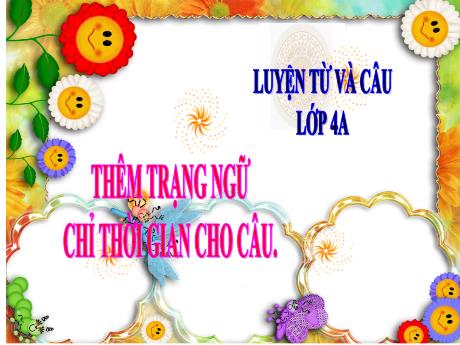 Bài giảng Tiếng Việt Lớp 4 (Luyện từ và câu) - Tuần 32, Bài: Thêm trạng ngữ chỉ thời gian cho câu - Năm học 2021-2022 - Nguyễn Thị Bích Thủy