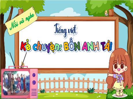 Bài giảng Tiếng Việt Lớp 4 (Nói và nghe) - Bài: Kể chuyện Bốn anh tài