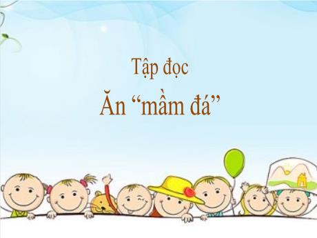 Bài giảng Tiếng Việt Lớp 4 (Tập đọc) - Bài: Ăn Mầm đá - Năm học 2021-2022 - Nguyễn Thị Bích Thủy