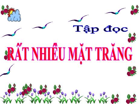 Bài giảng Tiếng Việt Lớp 4 (Tập đọc) - Tuần 17, Bài: Rất nhiều mặt trăng - Năm học 2022-2023 - Nguyễn Thị Bích Thủy