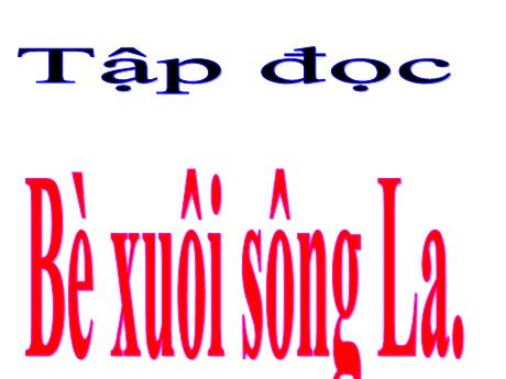 Bài giảng Tiếng Việt Lớp 4 (Tập đọc) - Tuần 21, Bài: Bè xuôi sông La - Nguyễn Thị Bích Thủy