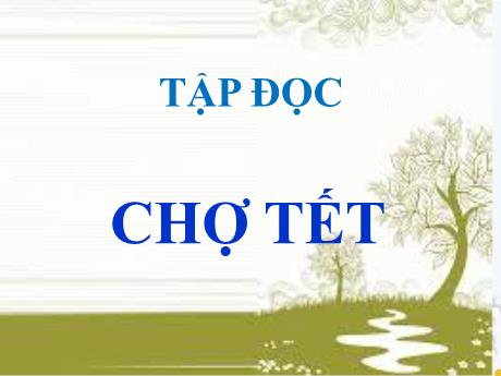Bài giảng Tiếng Việt Lớp 4 (Tập đọc) - Tuần 22, Tiết 41: Chơ tết - Năm học 2021-2022 - Nguyễn Thị Bích Thủy