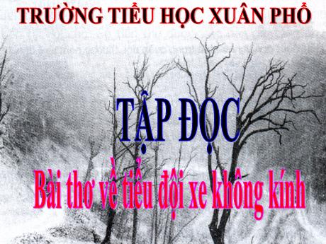 Bài giảng Tiếng Việt Lớp 4 (Tập đọc) - Tuần 25, Bài: Bài thơ về tiểu đội xe không kính - Năm học 2021-2022 - Trường Tiểu học Xuân Phổ