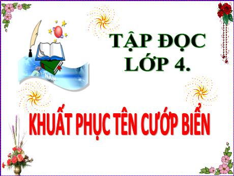Bài giẳng Tiếng Việt Lớp 4 (Tập đọc) - Tuần 25, Tiết 46: Khuất phục tên cướp biển - Nguyễn Thị Bích Thủy