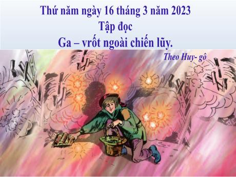 Bài giảng Tiếng Việt Lớp 4 (Tập đọc) - Tuần 26, Bài: Ga-vrốt ngoài chiến lũy - Năm học 2022-2023 - Nguyễn Thị Bích Thủy