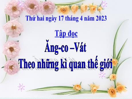 Bài giảng Tiếng Việt Lớp 4 (Tập đọc) - Tuần 31, Bài: Ăng-co-vát. Theo những kì quan thế giới - Năm học 2022-2023 - Nguyễn Thị Bích Thủy
