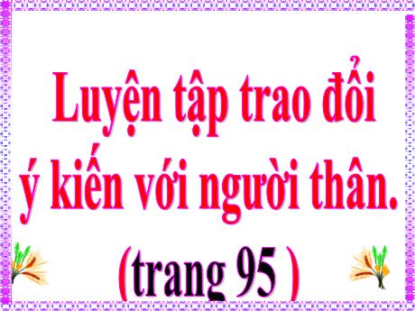 Bài giảng Tiếng Việt Lớp 4 (Tập làm văn) - Bài: Luyện tập trao đổi ý kiến với người thân (Trang 95) - Nguyễn Thị Bích Thủy