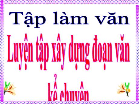 Bài giảng Tiếng Việt Lớp 4 (Tập làm văn) - Bài: Luyện tập Xây dựng đoạn văn kể chuyện - Nguyễn Thị Bích Thủy
