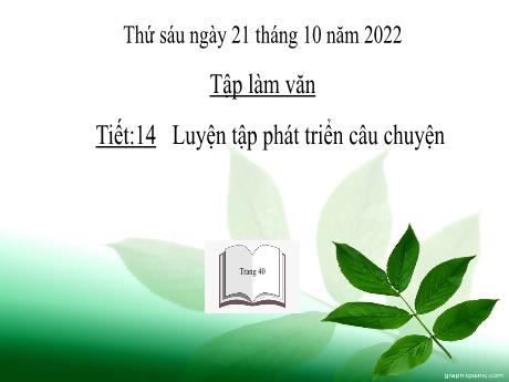 Bài giảng Tiếng Việt Lớp 4 (Tập làm văn) - Tiết 14: Luyện tập phát triển câu chuyện - Năm học 2022-2023 - Nguyễn Thị Bích Thủy