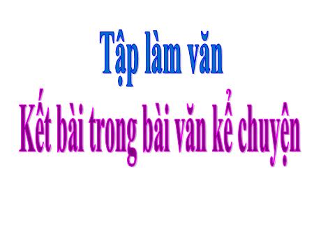 Bài giảng Tiếng Việt Lớp 4 (Tập làm văn) - Tuần 12, Bài: Kết bài trong bài văn kể chuyện - Năm học 2021-2022 - Nguyễn Thị Bích Thủy