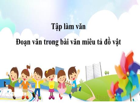 Bài giảng Tiếng Việt Lớp 4 (Tập làm văn) - Tuần 17, Bài: Đoạn văn trong bài văn miêu tả đồ vật - Nguyễn Thị Bích Thủy