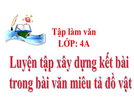 Bài giảng Tiếng Việt Lớp 4 (Tập làm văn) - Tuần 19, Bài: Luyện tập xây dựng kết bài trong bài văn miêu tả đồ vật - Năm học 2022-2023 - Nguyễn Thị Bích Thủy