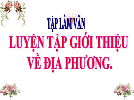 Bài giảng Tiếng Việt Lớp 4 (Tập làm văn) - Tuần 20, Bài: Luyện tập giới thiệu về địa phương - Năm học 2022-2023 - Nguyễn Thị Bích Thủy