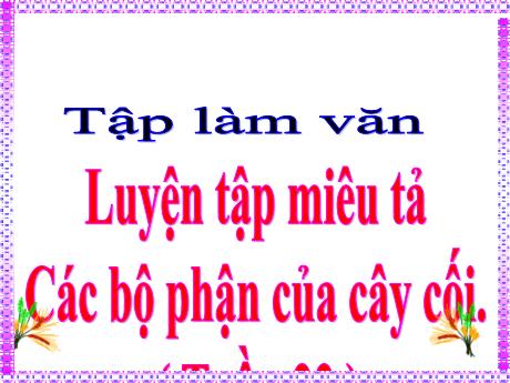 Bài giảng Tiếng Việt Lớp 4 (Tập làm văn) - Tuần 22, Bài: Luyện tập miêu tả các bộ phận của cây cối - Nguyễn Thị Bích Thủy