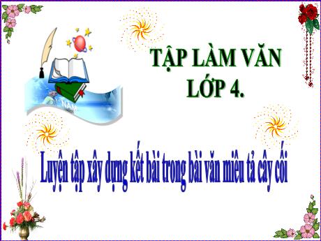 Bài giảng Tiếng Việt Lớp 4 (Tập làm văn) - Tuần 26, Bài: Luyện tập xây dựng kết bài trong bài văn miêu tả cây cối (Trang 82) - Năm học 2021-2022 - Nguyễn Thị Bích Thủy