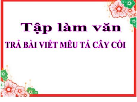 Bài giảng Tiếng Việt Lớp 4 (Tập làm văn) - Tuần 27, Bài: Trả bài viết miêu tả cây cối - Nguyễn Thị Bích Thủy