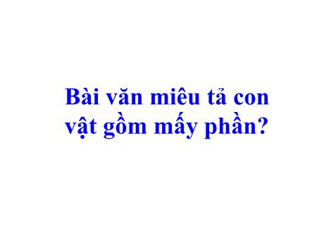 Bài giảng Tiếng Việt Lớp 4 (Tập làm văn) - Tuần 31, Bài: Luyện tập xây dựng đoạn văn miêu tả con vật - Năm học 2021-2022 - Nguyễn Thị Bích Thủy
