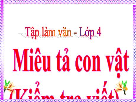 Bài giảng Tiếng Việt Lớp 4 (Tập làm văn) - Tuần 33, Bài: Miêu tả con vật (Kiểm tra viết) - Nguyễn Thị Bích Thủy