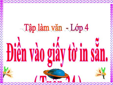 Bài giảng Tiếng Việt Lớp 4 (Tập làm văn) - Tuần 34, Bài: Điền vào giấy tờ in sẵn - Nguyễn Thị Bích Thủy