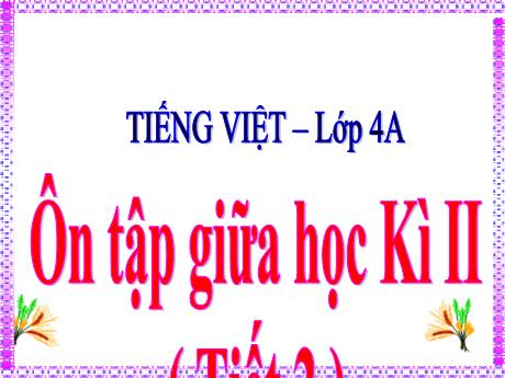 Bài giảng Tiếng Việt Lớp 4 - Tuần 28, Bài: Ôn tập giữa học kì II (Tiết 2) - Nguyễn Thị Bích Thủy